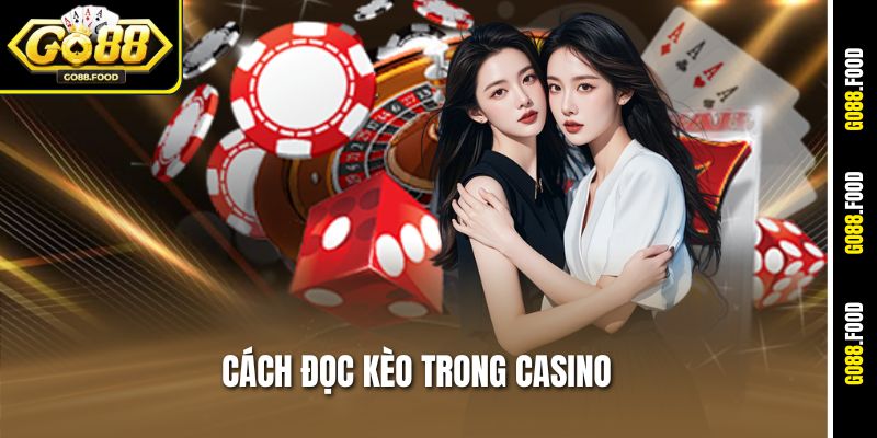 Cách Đọc Kèo Trong Casino Go88 Chuẩn Cho Người Mới Thắng Lớn