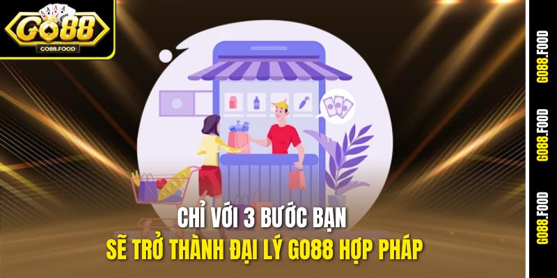 Chỉ với 3 bước bạn sẽ trở thành đại lý Go88 hợp pháp