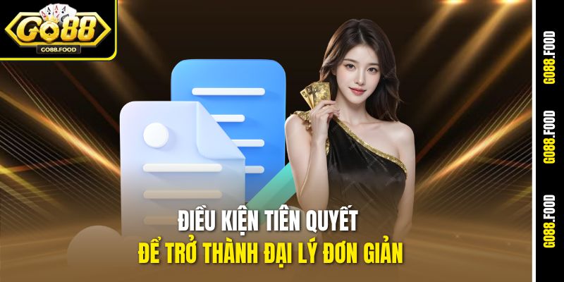 Điều kiện tiên quyết để trở thành đại lý đơn giản