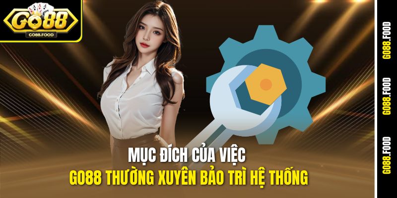 Mục đích của việc Go88 thường xuyên bảo trì hệ thống