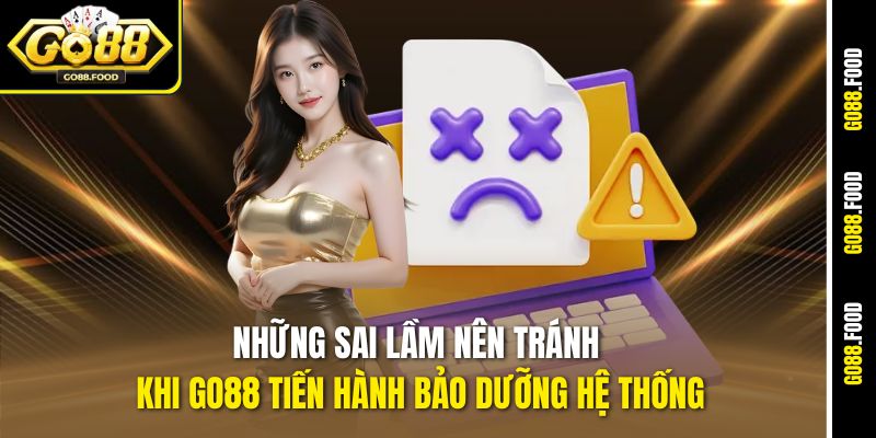 Những sai lầm nên tránh khi Go88 tiến hành bảo dưỡng hệ thống