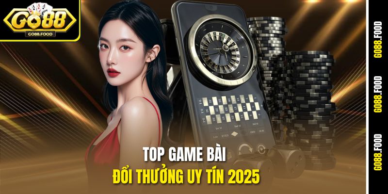 Top Game Bài Đổi Thưởng Uy Tín 2025 Chỉ Có Tại Go88